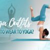 Yoga Outfit - What to Wear to Yoga